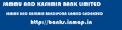 JAMMU AND KASHMIR BANK LIMITED  JAMMU AND KASHMIR BANDIPORA GAMUD GADAKHUD   banks information 